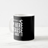 Mug Je suis ici parce que vous l'avez cassé (Devant gauche)