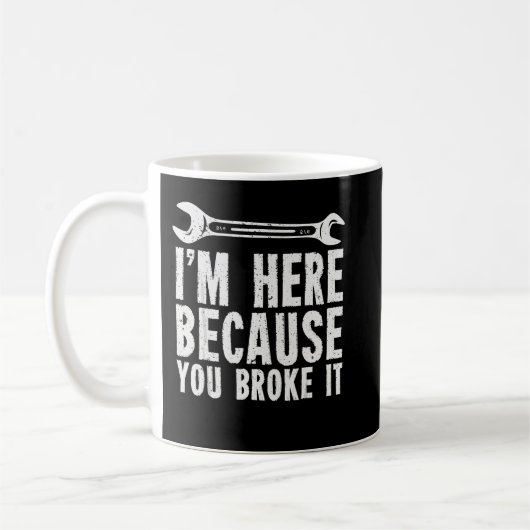 Mug Je suis ici parce que vous l'avez cassé (Gauche)