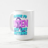 Mug Je suis ici pour écouter - Votre vie compte La con (Devant gauche)