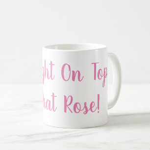 Mug Je suis juste au-dessus de cette boule de Rose