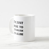 Mug Je suis juste ici pour établir un alibi (Devant gauche)