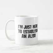 Mug Je suis juste ici pour établir un alibi (Gauche)