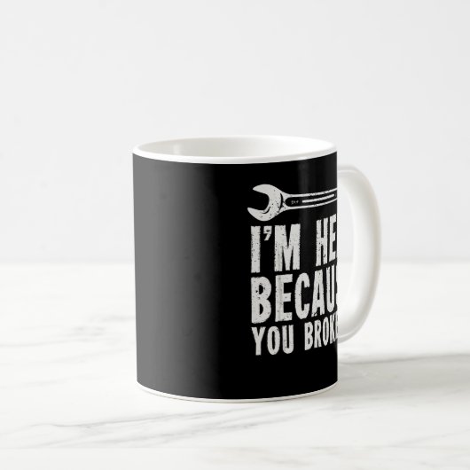 Mug Je suis là parce que tu l'as cassé (Devant droit)