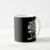 Mug Je suis là parce que vous avez cassé quelque chose (Devant droit)