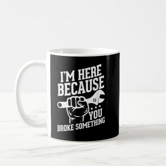 Mug Je suis là parce que vous avez cassé quelque chose (Gauche)