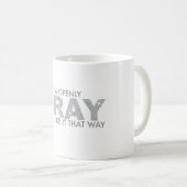 Mug Je suis ouvertement GRIS et je l'aime de cette (Devant droit)