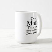 Mug Je suis professeur de mathématiques bien sûr j'ai  (Devant droit)