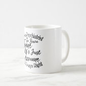 Mug Je suis psychiatre pour gagner du temps Supposons (Devant droit)