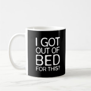 Mug Je suis sorti du lit pour ça ? Amusant