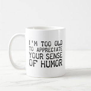 Mug Je Suis Trop Vieux Pour Apprécier Votre Sens De L'
