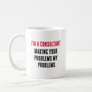 Mug Je suis un consultant - faire de vos problèmes mon