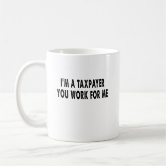 Mug Je suis un contribuable, vous travaillez pour moi 