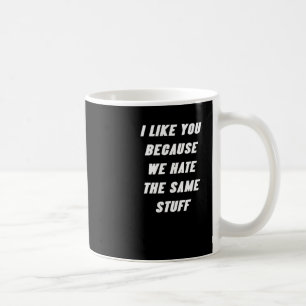 Mug Je T'Aime Parce Que Nous Détestons Les Mêmes Chose