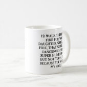 MUG JE TRAVERSERAIS LE FEU POUR VOUS, FILLE. (Devant droit)