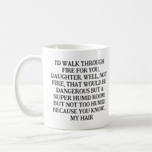 MUG JE TRAVERSERAIS LE FEU POUR VOUS, FILLE.