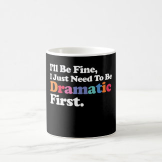 Mug Je vais bien, je dois juste être dramatique d'abor