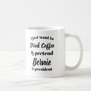 Mug Je veux boire du café feins Bernie est président