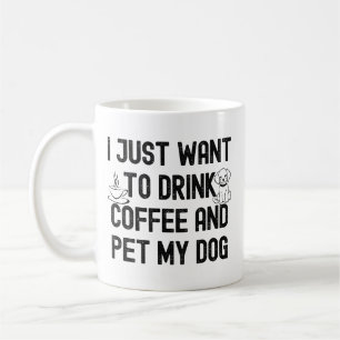 Mug Je veux juste boire du café et caresser mon chien 