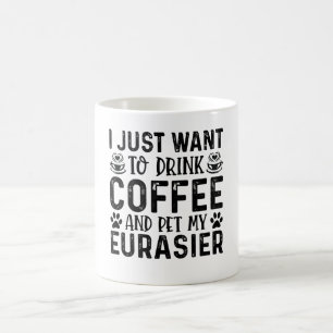 Mug Je Veux Juste Boire Du Café Et Pet Mon Eurasier