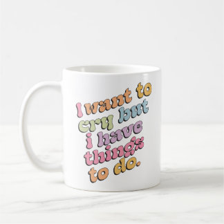Mug Je veux pleurer mais j'ai des choses à faire Citat