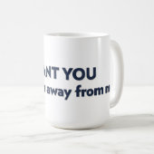 Mug JE VEUX QUE TU restes loin de moi (Devant droit)