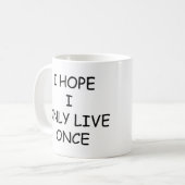 Mug J'Espère Ne Vivre Qu'Une Fois Que Du Café, Du Café (Devant gauche)