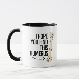 Mug J'espère que vous trouvez cet humérus - - la