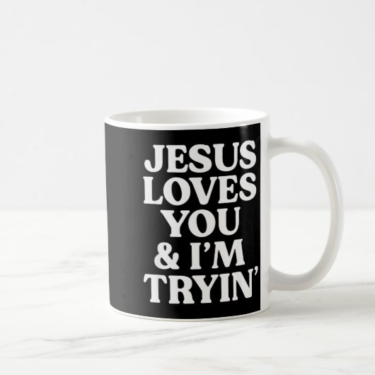 Mug Jesus Loves You I'm Trying Design  (Droite)