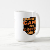 Mug J'interromps mon jeu pour le café seulement - amus (Devant droit)