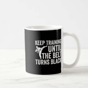Mug Keep Training Until Belt Turns Black Karate Taekwo