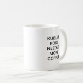 MUG KUBLER ROSS A EU BESOIN DE PLUS DE CAFÉ (Devant droit)