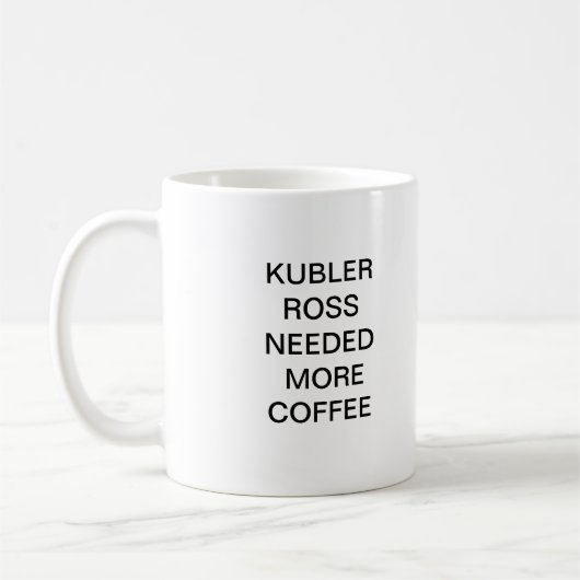 MUG KUBLER ROSS A EU BESOIN DE PLUS DE CAFÉ (Gauche)