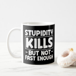 Mug La stupidité tue mais pas assez vite Citation drôl