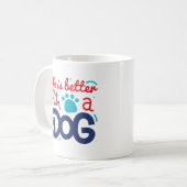 Mug La Vie Est Meilleure Avec Un Chien (Devant gauche)