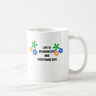 Mug La vie est sans signification et tout meurt