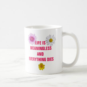 Mug La vie est sans signification et tout meurt