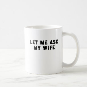 Mug Laissez-moi demander à ma femme, elle a dit non di