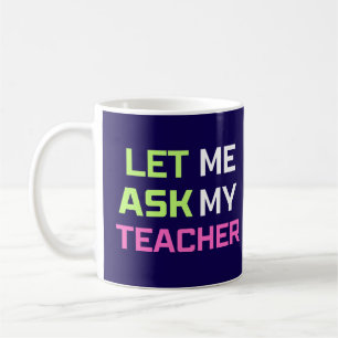 Mug laissez-moi demander à mon professeur