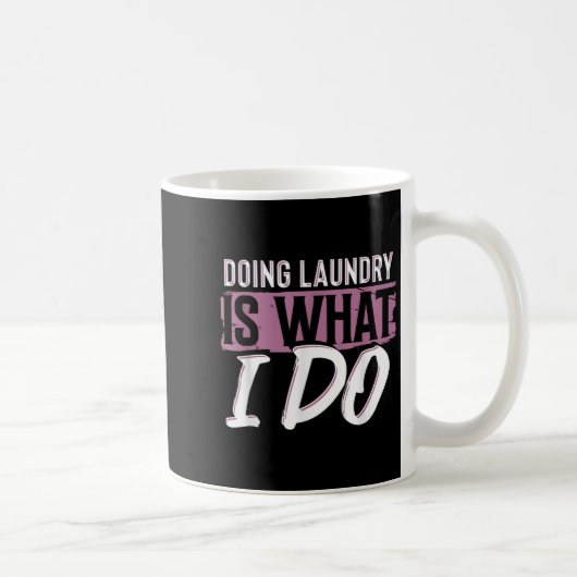 Mug Laundry Is What I Do Funny Cleaning Life Quote  (Droite)