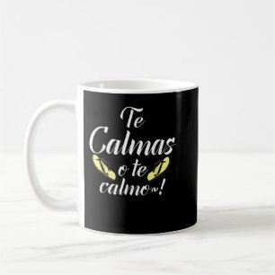 Mug Le Calmas o te Calmo Cálmate o the calmaré yo a ti