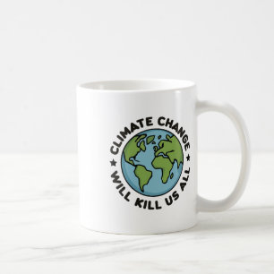 Mug Le Changement Climatique Va Nous Tuer Toute La Pla