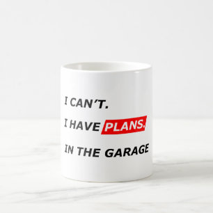 Mug Le garage d'abord - Je ne peux pas, j'ai des plans