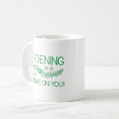 Mug Le Jardinage Se Déroule Sur Vous (Devant gauche)