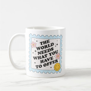 Mug Le monde a besoin de ce que vous avez à offrir