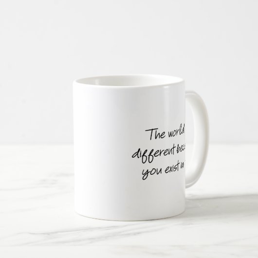 Mug Le monde est différent parce que vous y existez... (Devant droit)