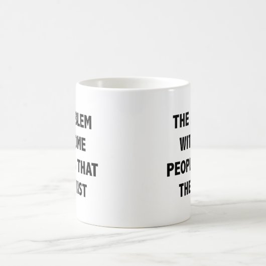 Mug Le Problème Avec Certaines Personnes Est Qu'Elles  (Centre)