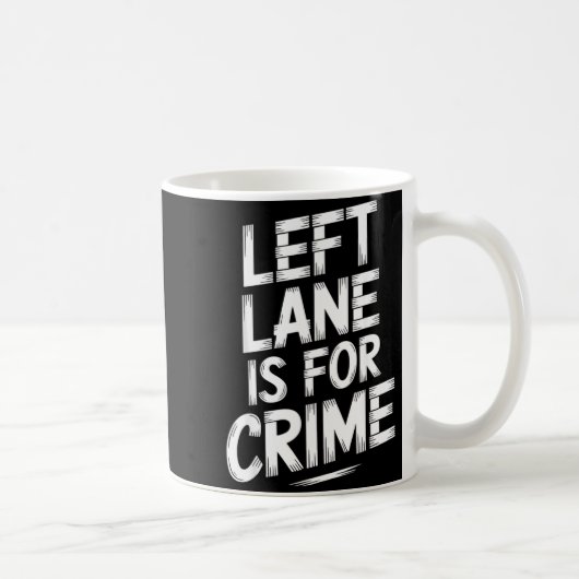 Mug Left Lane Is For Crime Highway Driving Sarcastic J (Droite)
