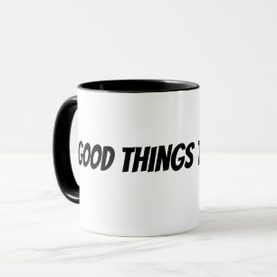 Mug les bonnes choses prennent du temps