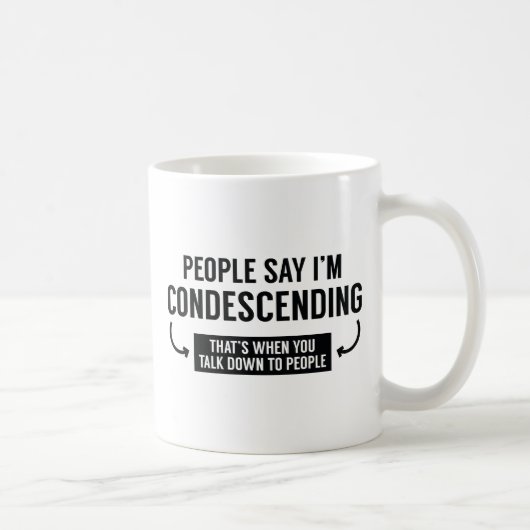 Mug Les gens disent que je suis condescendant (Droite)