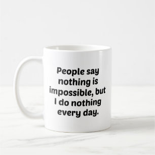 Mug Les Gens Disent Que Rien N'Est Impossible, Mais Je
